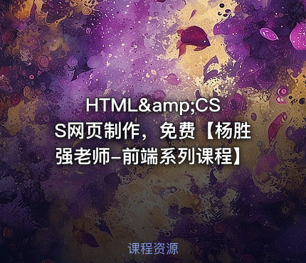 HTML&amp;CSS网页制作，免费【杨胜强老师-前端系列课程】