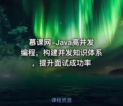 慕课网-Java高并发编程，构建并发知识体系，提升面试成功率