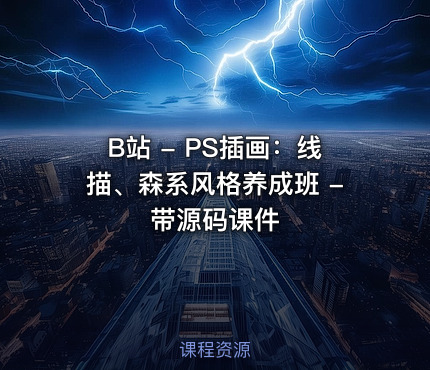 B站 - PS插画：线描、森系风格养成班 - 带源码课件