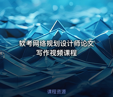 软考网络规划设计师论文写作视频课程
