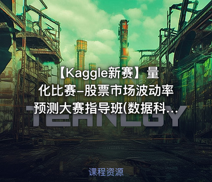 【Kaggle新赛】量化比赛-股票市场波动率预测大赛指导班(数据科学量化交易时间序列)