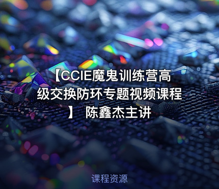 【CCIE魔鬼训练营高级交换防环专题视频课程】 陈鑫杰主讲