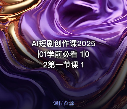 AI短剧创作课2025|01学前必看 1|02第一节课 1