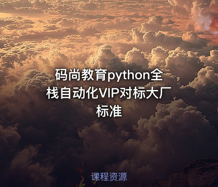 码尚教育python全栈自动化VIP对标大厂标准