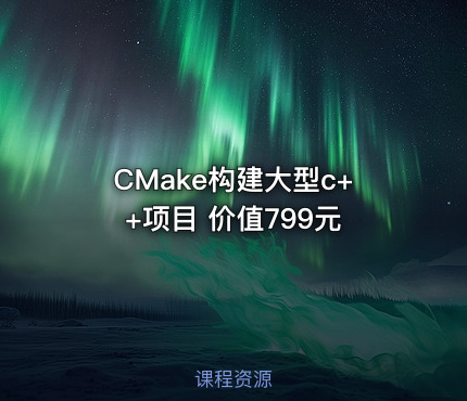 CMake构建大型c++项目 价值799元