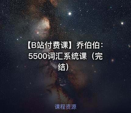 【B站付费课】乔伯伯：5500词汇系统课（完结）