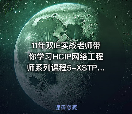 11年双IE实战老师带你学习HCIP网络工程师系列课程5-XSTP课程讲
