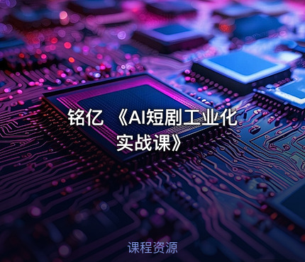 铭亿 《AI短剧工业化实战课》
