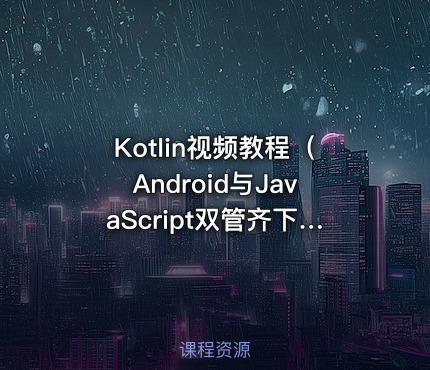 Kotlin视频教程（Android与JavaScript双管齐下）