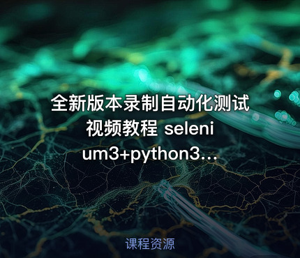 全新版本录制自动化测试视频教程 selenium3+python3+unittest自动化测试