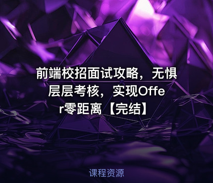 前端校招面试攻略，无惧层层考核，实现Offer零距离【完结】