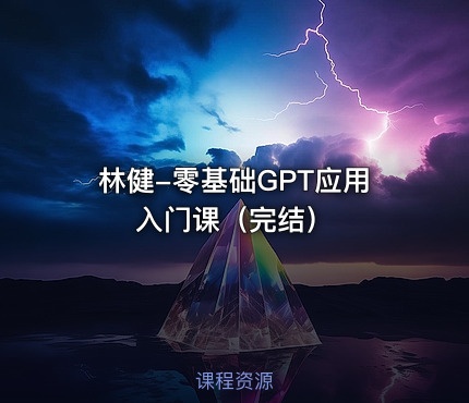 林健-零基础GPT应用入门课（完结）