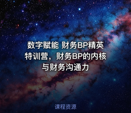 数字赋能 财务BP精英特训营，财务BP的内核与财务沟通力