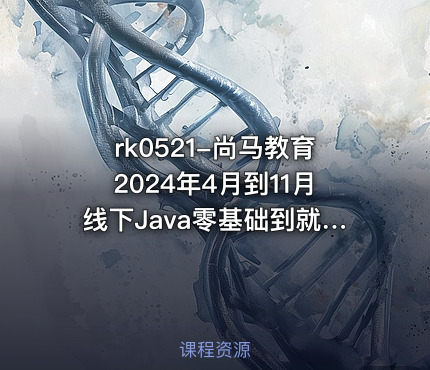 rk0521-尚马教育2024年4月到11月线下Java零基础到就业全部视频资料齐全