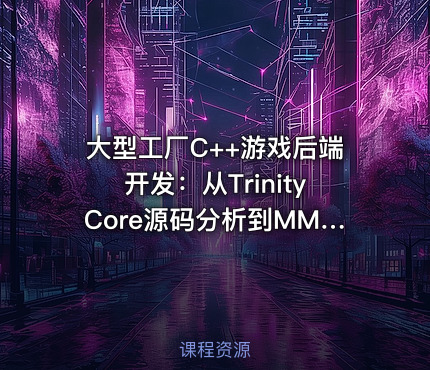 大型工厂C++游戏后端开发：从TrinityCore源码分析到MMO全栈实现