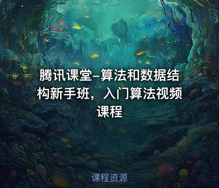 腾讯课堂-算法和数据结构新手班，入门算法视频课程