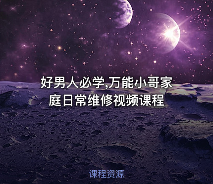 好男人必学,万能小哥家庭日常维修视频课程