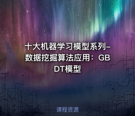 十大机器学习模型系列-数据挖掘算法应用：GBDT模型