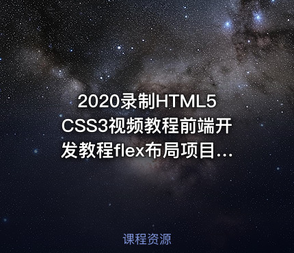 2020录制HTML5CSS3视频教程前端开发教程flex布局项目实战