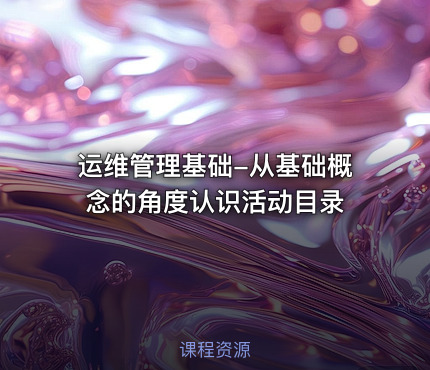 运维管理基础-从基础概念的角度认识活动目录