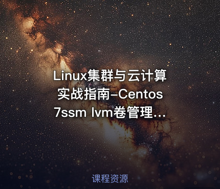 Linux集群与云计算实战指南-Centos7ssm lvm卷管理视频课程
