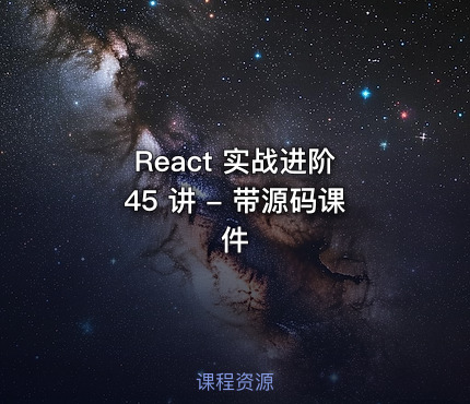 React 实战进阶 45 讲 - 带源码课件