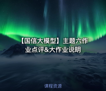 【国信大模型】主题六作业点评&大作业说明