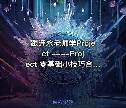 跟连永老师学Project ----Project 零基础小技巧合集视频课程