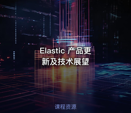 Elastic 产品更新及技术展望
