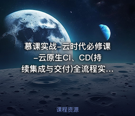 慕课实战-云时代必修课-云原生CI、CD(持续集成与交付)全流程实战