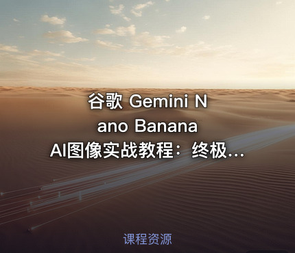 谷歌 Gemini Nano Banana AI图像实战教程：终极工作流程，零基础也能轻松掌握