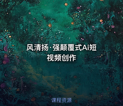 风清扬·强颠覆式Ai短视频创作