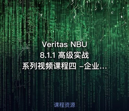 Veritas NBU 8.1.1 高级实战系列视频课程四 -企业项目实战培训视频课程
