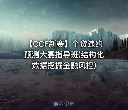 【CCF新赛】个贷违约预测大赛指导班(结构化数据挖掘金融风控)