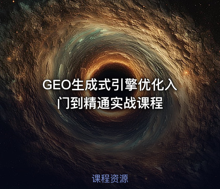 GEO生成式引擎优化入门到精通实战课程