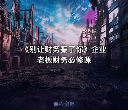 《别让财务骗了你》企业老板财务必修课