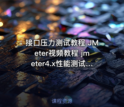 接口压力测试教程 JMeter视频教程 jmeter4.x性能测试视频课程