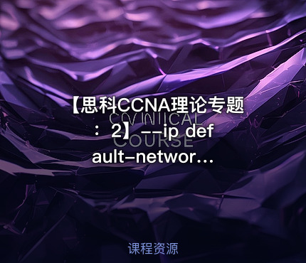【思科CCNA理论专题：2】--ip default-network【网络工程师适用】
