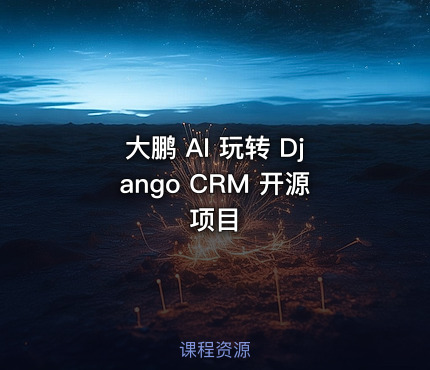 大鹏 AI 玩转 Django CRM 开源项目