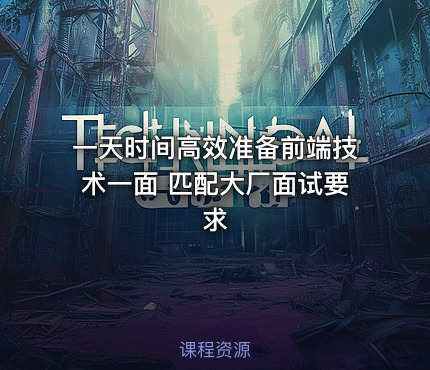 一天时间高效准备前端技术一面 匹配大厂面试要求