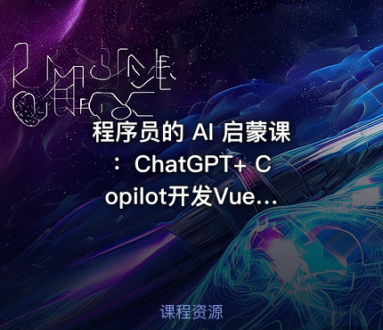 程序员的 AI 启蒙课：ChatGPT+ Copilot开发Vue3 仿简书项目 90%代码AI生成