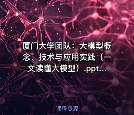 厦门大学团队：大模型概念、技术与应用实践（一文读懂大模型）.pptx