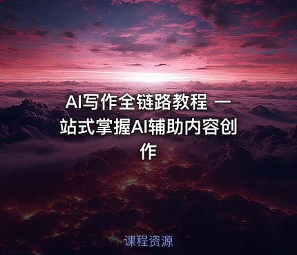 AI写作全链路教程 一站式掌握AI辅助内容创作