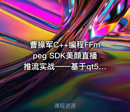 曹操军C++编程FFmpeg SDK美颜直播推流实战——基于qt5、opencv视频教程