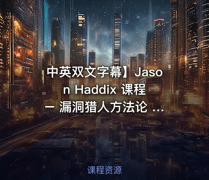 中英双文字幕】Jason Haddix 课程 – 漏洞猎人方法论 Jason Haddix – The Bug Hunter’s Methodology