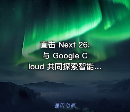 直击 Next 26: 与 Google Cloud 共同探索智能体新时代