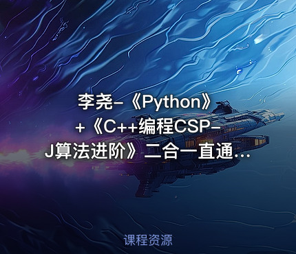 李尧-《Python》+《C++编程CSP-J算法进阶》二合一直通车课程