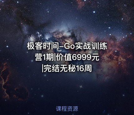 极客时间-Go实战训练营1期|价值6999元|完结无秘16周