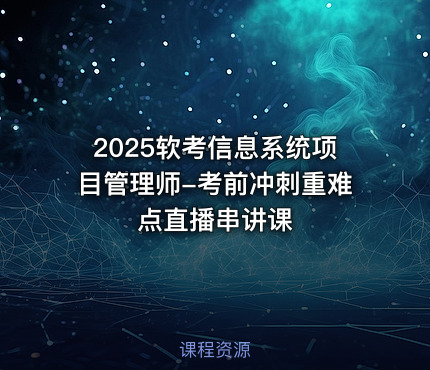 2025软考信息系统项目管理师-考前冲刺重难点直播串讲课