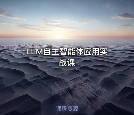 LLM自主智能体应用实战课